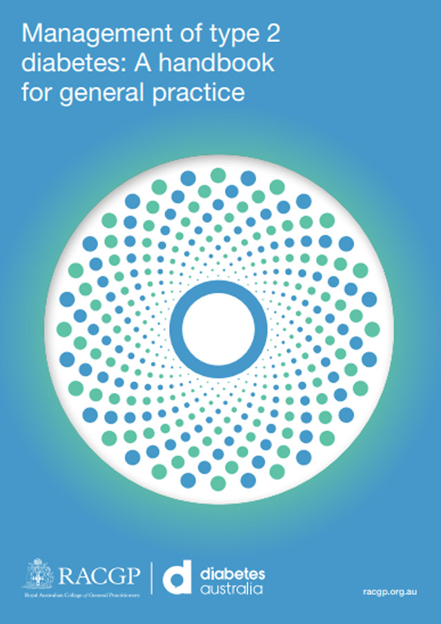 Diabetes is a national health priority. The Australian National Diabetes Strategy 2016–2020 was released by the Australian Government in November 2015.1 The number of people with type 2 diabetes is growing, most likely the result of rising overweight and obesity rates, lifestyle and dietary changes, and an ageing population. Within 20 years, the number of people in Australia with type 2 diabetes may increase from an estimated 870,000 in 2014, to more than 2.5 million.2 The most socially disadvantaged Australians are twice as likely to develop diabetes.

The early identification and optimal management of people with type 2 diabetes can significantly reduce the risk of coronary artery disease, stroke, kidney failure, limb amputations and vision loss that is associated with type 2 diabetes. General practice has the central healthcare provider role in managing type 2 diabetes, from identifying those at risk right through to caring for patients at the end of life. These guidelines give up-to-date, evidence-based information tailored for general practice to support general practitioners (GPs) and their teams in providing high-quality management.

In developing the 2020 edition of Management of type 2 diabetes: A handbook for general practice, The Royal Australian College of General Practitioners (RACGP) has focused on factors relevant to current Australian clinical practice. The RACGP has used the skills and knowledge of your general practice peers who have an interest in diabetes management and are members of the RACGP Specific Interests Diabetes Network.

This publication has been produced in accordance with the rules and processes outlined in the RACGP’s Conflict of Interest Policy.

This edition represents 21 years of a successful relationship between the RACGP and Diabetes Australia. We acknowledge the support of the RACGP Expert Committee – Quality Care, the Australian Diabetes Society, Australian Diabetes Educators Association, and RACGP staff in the development of these guidelines.